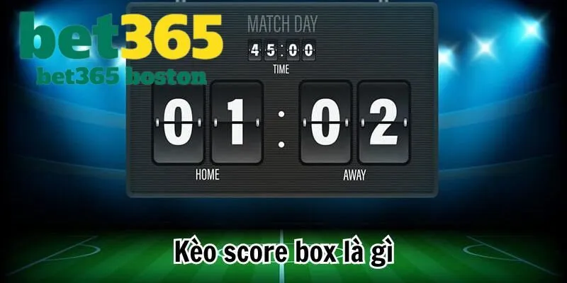 Thông tin tổng quan về kèo Score Box trong cá độ bóng đá